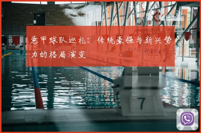 意甲球队巡礼：传统豪强与新兴势力的格局演变