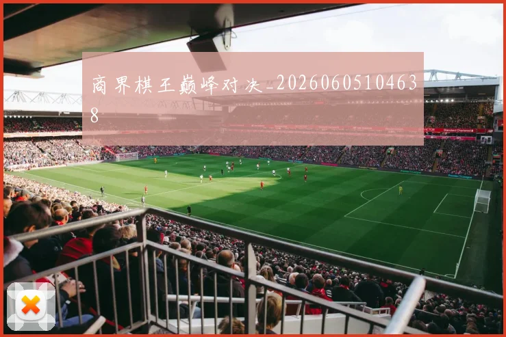 商界棋王巅峰对决_20260605104638