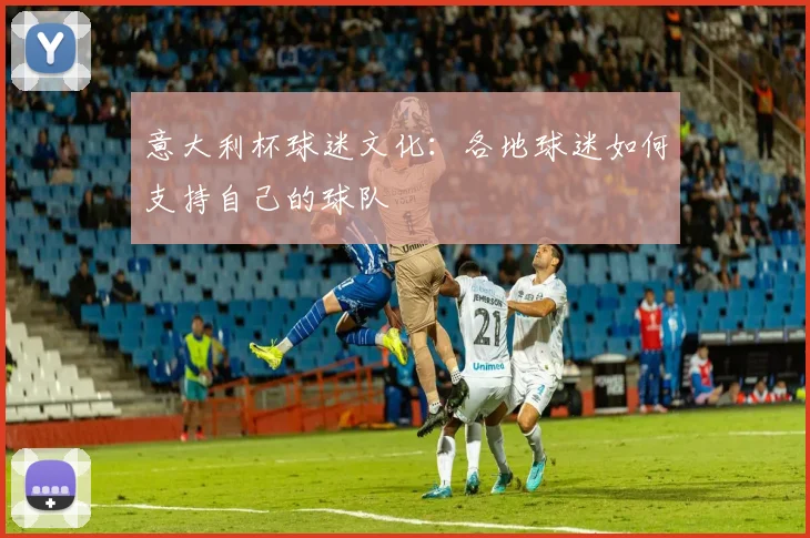 意大利杯球迷文化：各地球迷如何支持自己的球队