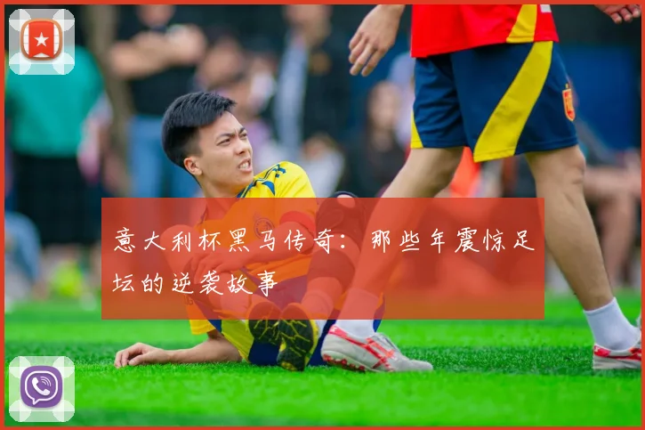意大利杯黑马传奇：那些年震惊足坛的逆袭故事