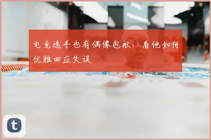 电竞选手也有偶像包袱，看他如何优雅回应失误