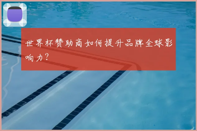 世界杯赞助商如何提升品牌全球影响力?