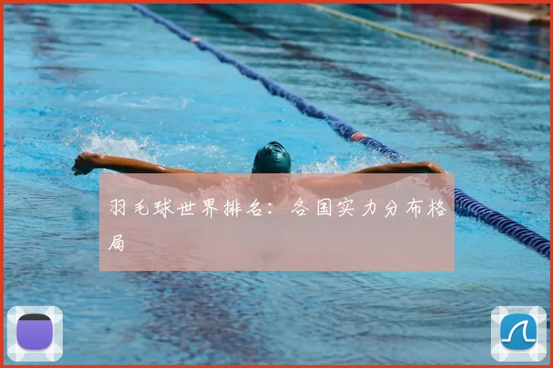 羽毛球世界排名：各国实力分布格局