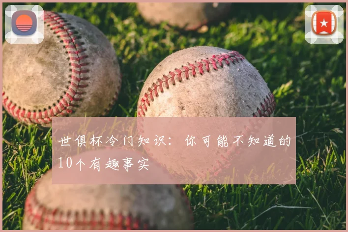 世俱杯冷门知识：你可能不知道的10个有趣事实