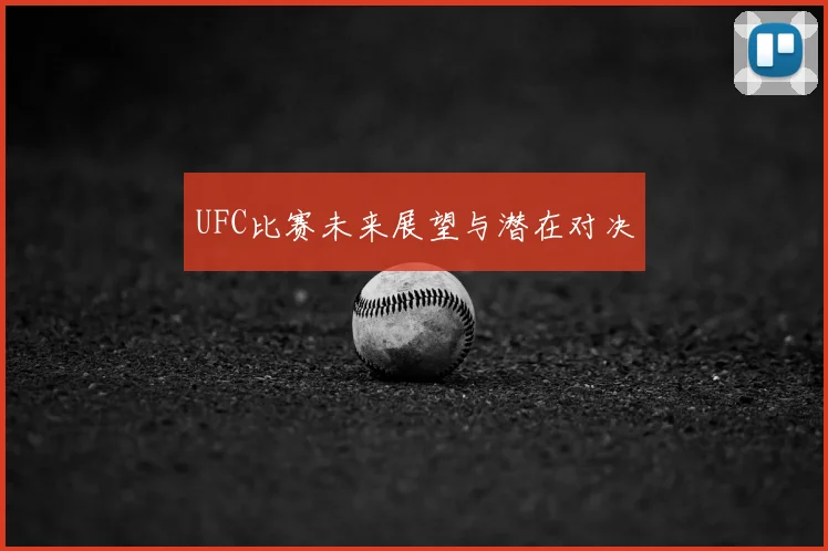 UFC比赛未来展望与潜在对决
