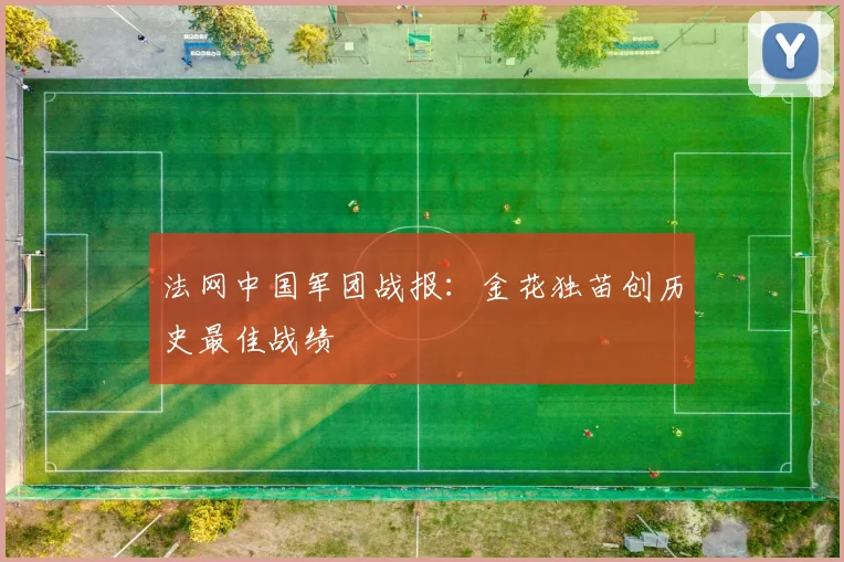 法网中国军团战报：金花独苗创历史最佳战绩