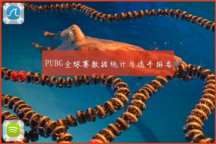 PUBG全球赛数据统计与选手排名