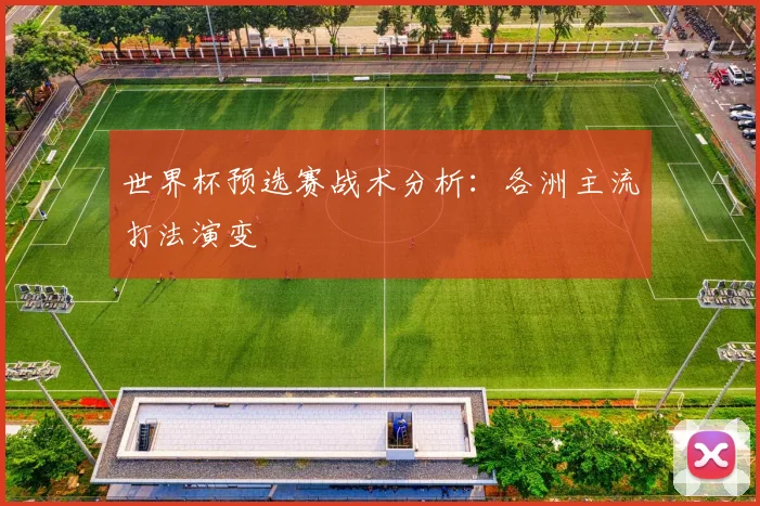 世界杯预选赛战术分析：各洲主流打法演变